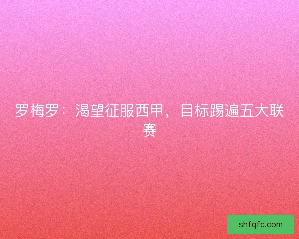 罗梅罗：渴望征服西甲，目标踢遍五大联赛